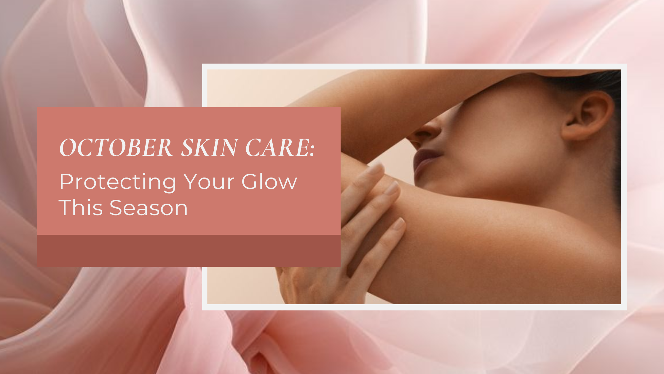 October Skin Care: Protecting Your Glow This Season